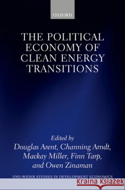 The Political Economy of Clean Energy Transitions Douglas Arent Channing Arndt MacKay Miller 9780198802242 Oxford University Press, USA