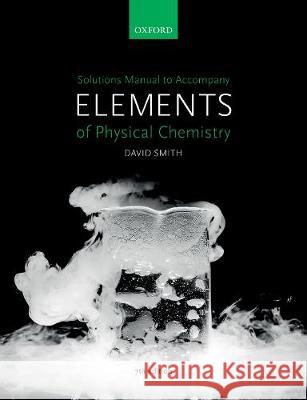 Us Solutions Manual to Accompany Elements of Physical Chemistry 7e Smith, David 9780198802259 OUP Oxford
