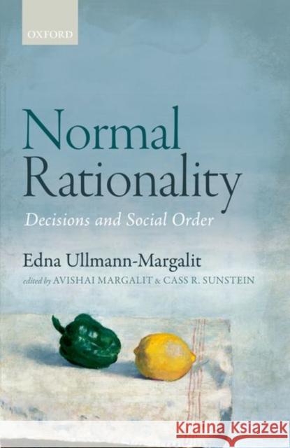 Normal Rationality: Decisions and Social Order Ullmann-Margalit, Edna 9780198802433 Oxford University Press, USA