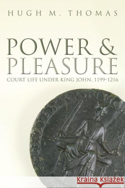Power and Pleasure: Court Life Under King John, 1199-1216 Thomas, Hugh M. 9780198802518 Oxford University Press