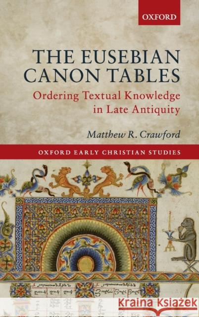 The Eusebian Canon Tables: Ordering Textual Knowledge in Late Antiquity Matthew R. Crawford (Associate Professor   9780198802600 Oxford University Press