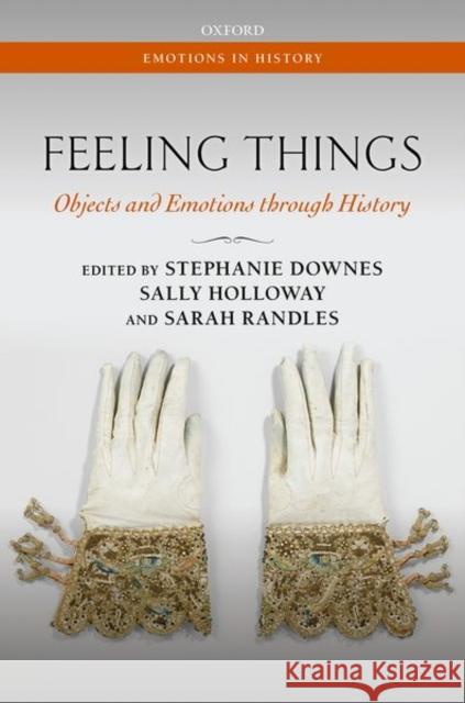 Feeling Things: Objects and Emotions Through History Downes, Stephanie 9780198802648