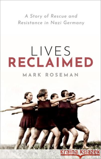 Lives Reclaimed: A Story of Rescue and Resistance in Nazi Germany Roseman, Mark 9780198802846 Oxford University Press