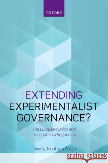 Extending Experimentalist Governance?: The European Union and Transnational Regulation Jonathan Zeitlin 9780198803065