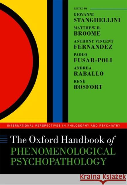 The Oxford Handbook of Phenomenological Psychopathology Giovanni Stanghellini Matthew Broome Anthony Vincent Fernandez 9780198803157