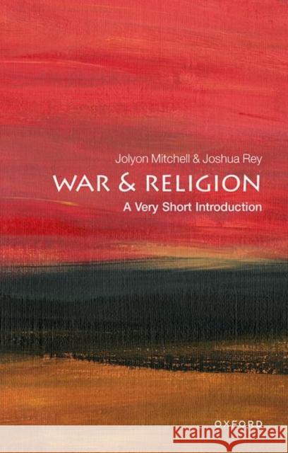 War and Religion: A Very Short Introduction Jolyon Mitchell Joshua Rey 9780198803218