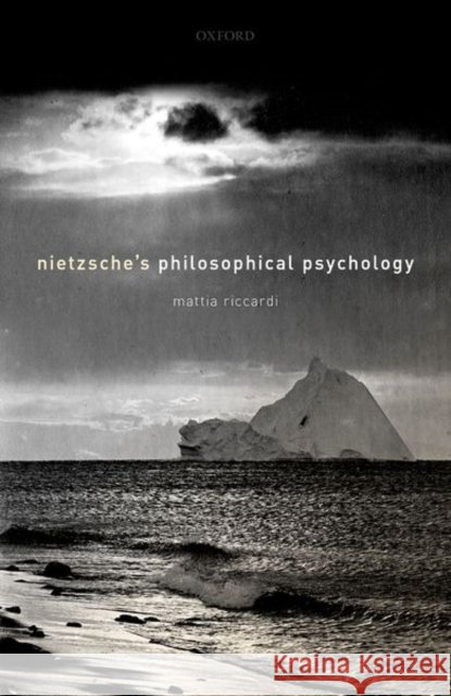 Nietzsche's Philosophical Psychology Mattia Riccardi 9780198803287