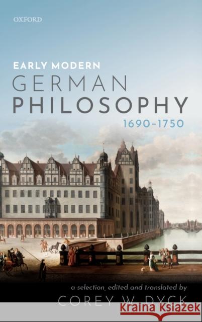 Early Modern German Philosophy (1690-1750) Corey W. Dyck 9780198803300