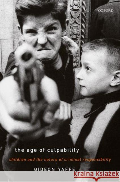 The Age of Culpability: Children and the Nature of Criminal Responsibility Yaffe, Gideon 9780198803324 Oxford University Press