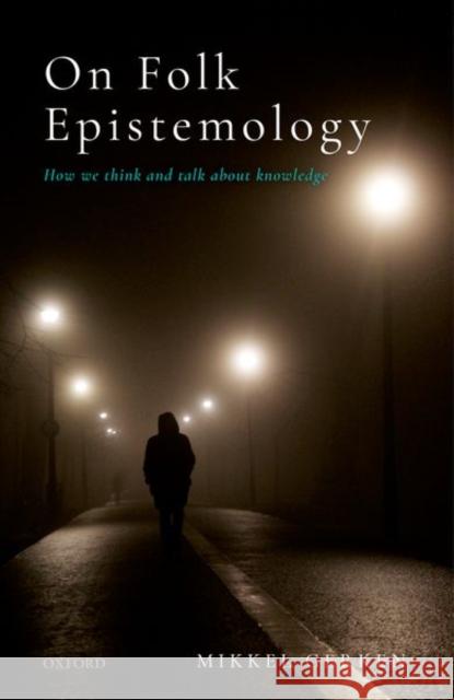 On Folk Epistemology: How We Think and Talk about Knowledge Gerken, Mikkel 9780198803454