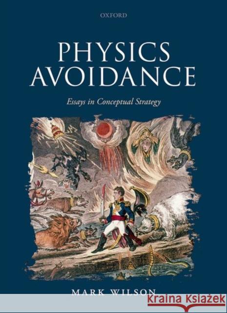 Physics Avoidance: And Other Essays in Conceptual Strategy Wilson, Mark 9780198803478 Oxford University Press, USA