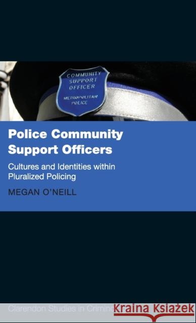 Police Community Support Officers: Cultures and Identities Within Pluralised Policing Megan O'Neill 9780198803676 Oxford University Press, USA