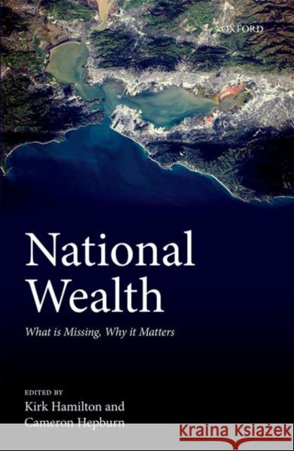 National Wealth: What Is Missing, Why It Matters Kirk Hamilton Cameron Hepburn 9780198803720 Oxford University Press, USA