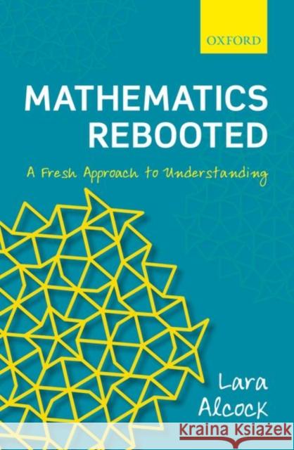 Mathematics Rebooted: A Fresh Approach to Understanding Lara Alcock 9780198803799 Oxford University Press, USA