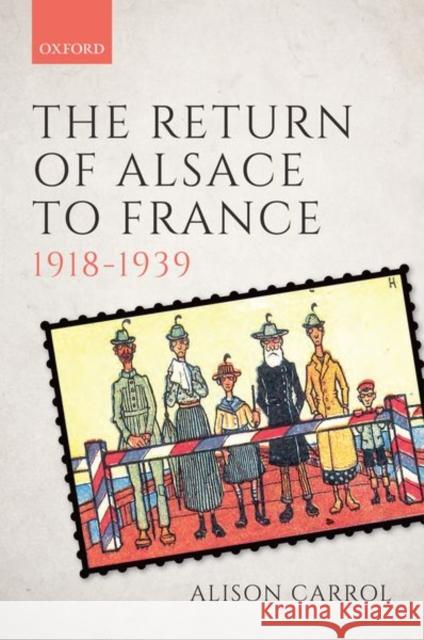 The Return of Alsace to France, 1918-1939 Alison Carrol 9780198803911 Oxford University Press, USA