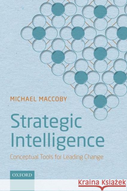 Strategic Intelligence: Conceptual Tools for Leading Change Maccoby, Michael 9780198804017 Oxford University Press, USA