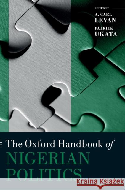 The Oxford Handbook of Nigerian Politics A. Carl Levan Patrick Ukata 9780198804307