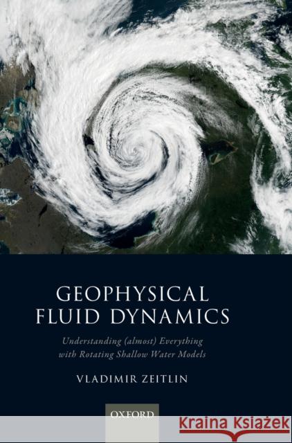 Geophysical Fluid Dynamics: Understanding (Almost) Everything with Rotating Shallow Water Models Zeitlin, Vladimir 9780198804338 Oxford University Press, USA