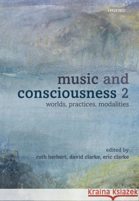 Music and Consciousness 2: Worlds, Practices, Modalities Herbert, Ruth 9780198804352 Oxford University Press, USA