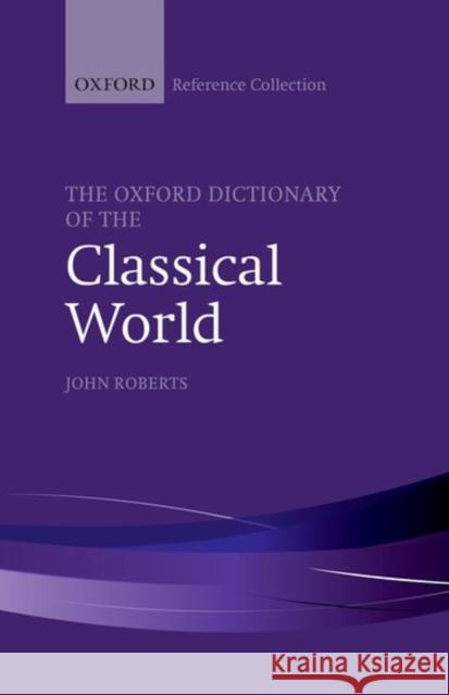 The Oxford Dictionary of the Classical World John Roberts   9780198804864 Oxford University Press