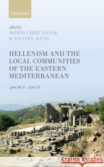 Hellenism and the Local Communities of the Eastern Mediterranean: 400 Bce-250 Ce Chrubasik, Boris 9780198805663 Oxford University Press, USA