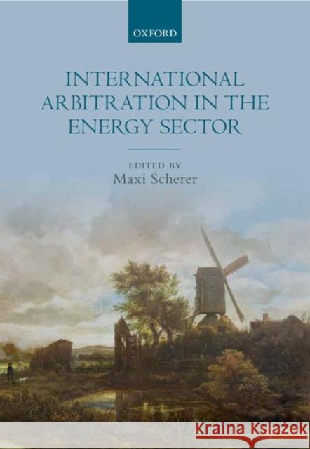 International Arbitration in the Energy Sector Maxi Scherer 9780198805786