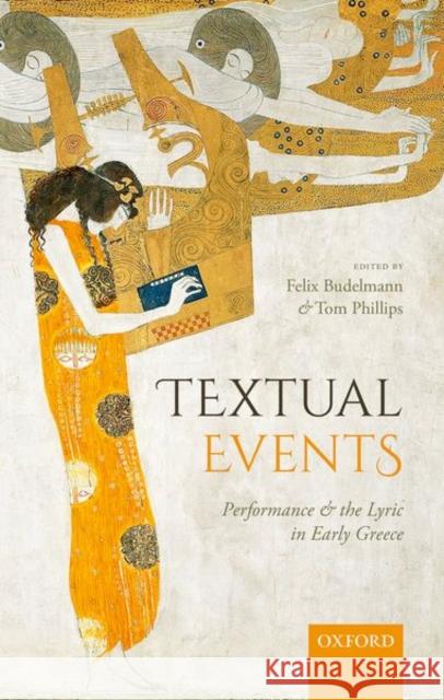 Textual Events: Performance and the Lyric in Early Greece Budelmann, Felix 9780198805823 Oxford University Press, USA