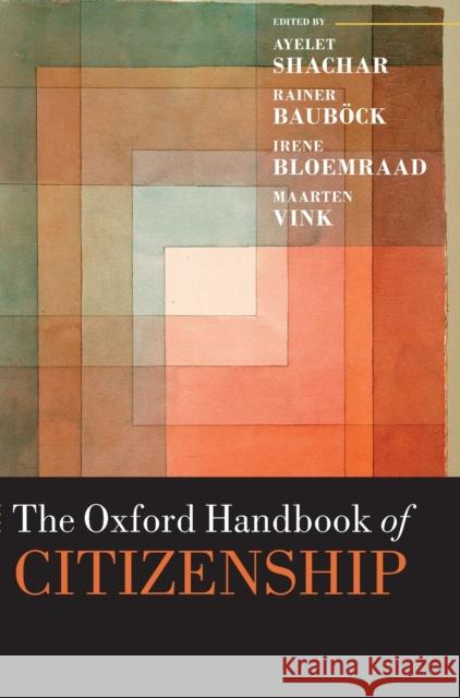 The Oxford Handbook of Citizenship Ayelet Shachar Rainer Baubock Irene Bloemraad 9780198805854 Oxford University Press, USA