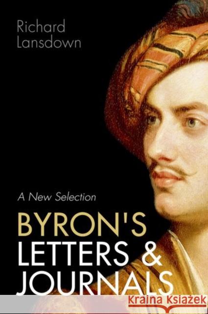 Byron's Letters and Journals: A New Selection: From Leslie A. Marchand's Twelve-Volume Edition / Edited by Richard Lansdown Richard Lansdown 9780198806448 Oxford University Press, USA