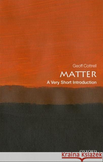 Matter: A Very Short Introduction Geoff (Academic Visitor, Oxford University Dept. of Physics) Cottrell 9780198806547 Oxford University Press