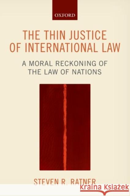 The Thin Justice of International Law: A Moral Reckoning of the Law of Nations Steven R. Ratner   9780198807155