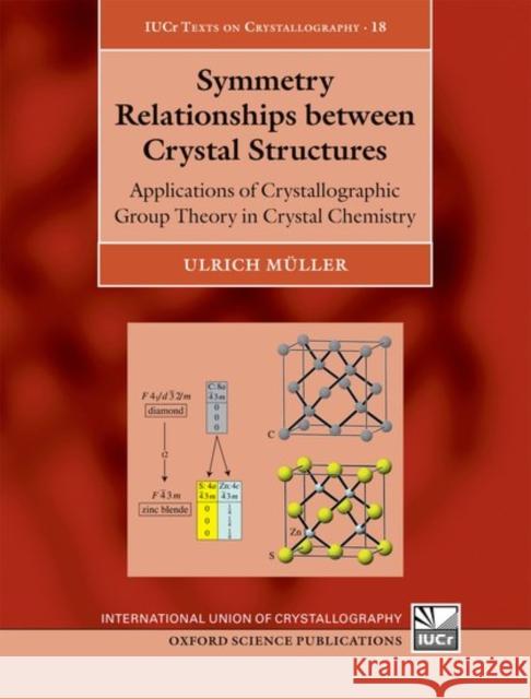 Symmetry Relationships Between Crystal Structures: Applications of Crystallographic Group Theory in Crystal Chemistry Ulrich Muller 9780198807209