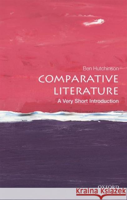 Comparative Literature: A Very Short Introduction Ben Hutchinson 9780198807278 Oxford University Press