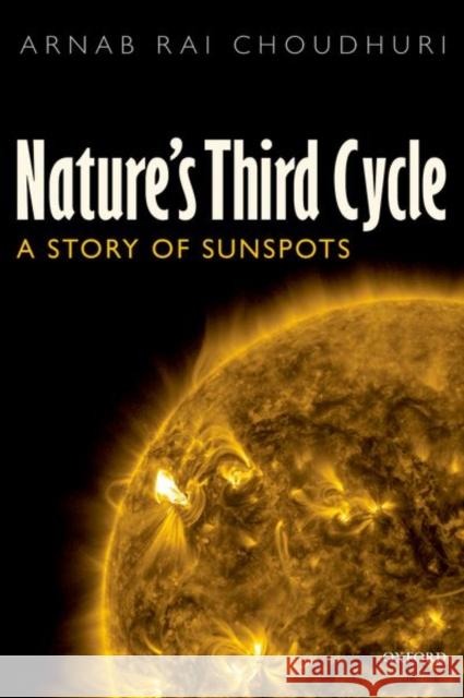 Nature's Third Cycle: A Story of Sunspots Choudhuri, Arnab Rai 9780198807643 Oxford University Press, USA