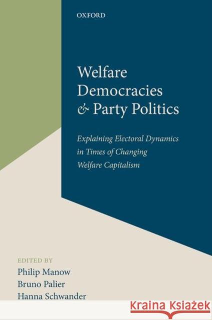 Welfare Democracies and Party Politics: Explaining Electoral Dynamics in Times of Changing Welfare Capitalism Manow, Philip 9780198807971 Oxford University Press, USA