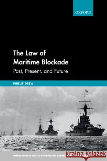 The Law of Maritime Blockade: Past, Present, and Future Phillip Drew 9780198808435