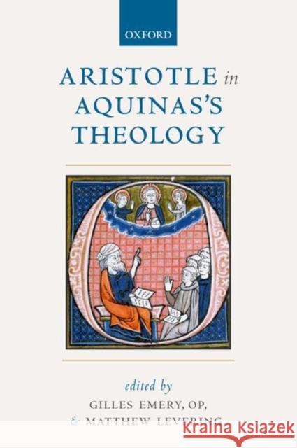 Aristotle in Aquinas's Theology Gilles Emer Matthew Levering 9780198808541 Oxford University Press, USA