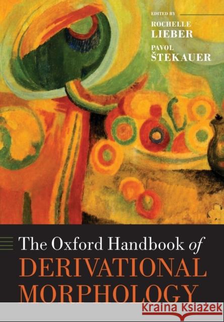 The Oxford Handbook of Derivational Morphology Rochelle Lieber Pavol Stekauer 9780198808626 Oxford University Press, USA