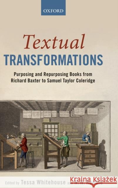 Textual Transformations: Purposing and Repurposing Books from Richard Baxter to Samuel Taylor Coleridge Tessa Whitehouse N. H. Keeble 9780198808817 Oxford University Press, USA