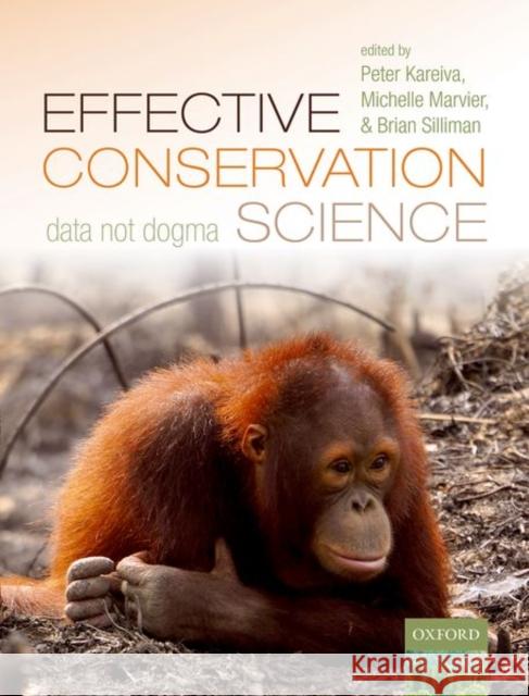 Effective Conservation Science: Data Not Dogma Peter Kareiva Michelle Marvier Brian Silliman 9780198808978 Oxford University Press, USA