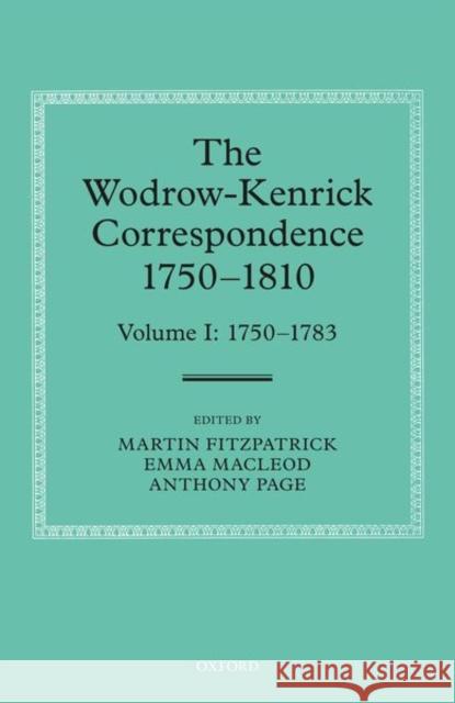 The Wodrow-Kenrick Correspondence 1750-1810, Volume I Martin Fitzpatrick (Honorary Staff, Hono Emma Macleod (Senior Lecturer in History Anthony Page (Senior Lecturer in Histo 9780198809012 Oxford University Press