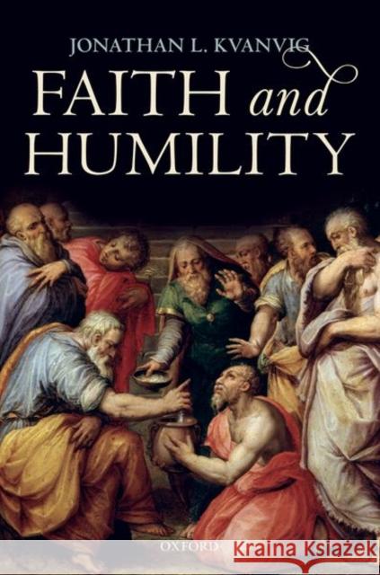 Faith and Humility Jonathan L. Kvanvig 9780198809487 Oxford University Press, USA