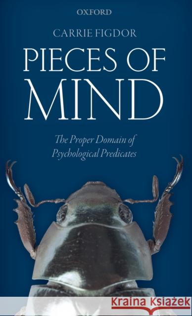 Pieces of Mind: The Proper Domain of Psychological Predicates Figdor, Carrie 9780198809524 Oxford University Press, USA