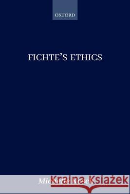 Fichte's Ethics Michelle Kosch 9780198809661 Oxford University Press, USA