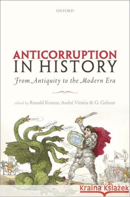 Anticorruption in History: From Antiquity to the Modern Era Ronald Kroeze Andre Vitoria Guy Geltner 9780198809975