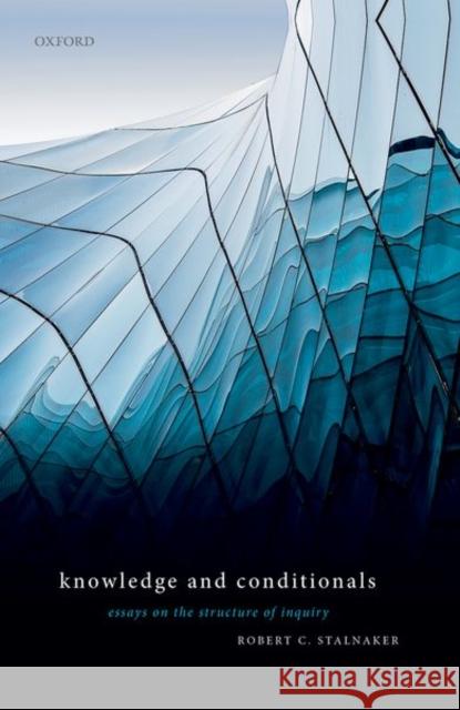 Knowledge and Conditionals: Essays on the Structure of Inquiry Robert C. Stalnaker (Emeritus Professor    9780198810346