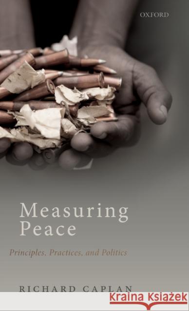 Measuring Peace: Principles, Practices, and Politics Caplan, Richard 9780198810360