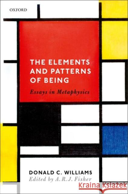 The Elements and Patterns of Being: Essays in Metaphysics Williams, Donald C. 9780198810384 Oxford University Press, USA