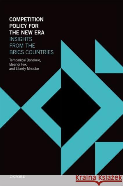 Competition Policy for the New Era: Insights from the Brics Countries Tembinkosi Bonakele Eleanor Fox Liberty Mncube 9780198810674 Oxford University Press, USA