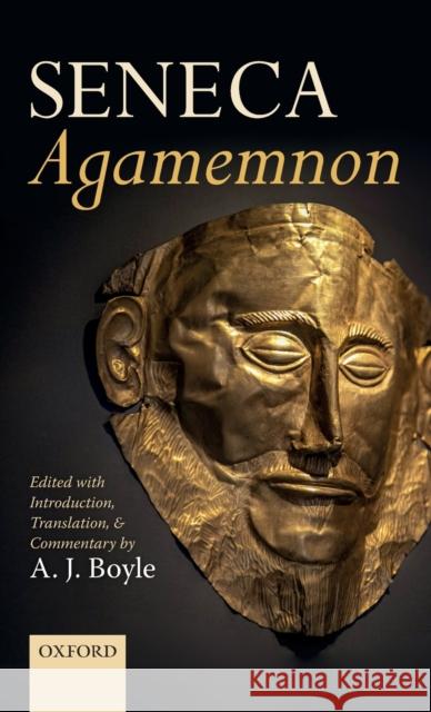 Seneca: Agamemnon: Edited with Introduction, Translation, and Commentary A. J. Boyle 9780198810827 Oxford University Press, USA